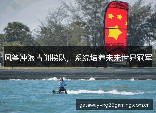 风筝冲浪青训梯队，系统培养未来世界冠军